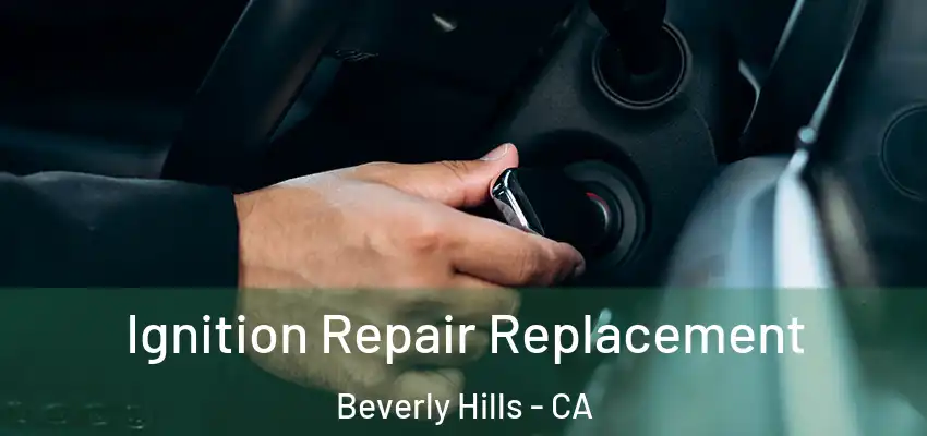  Ignition Repair Replacement Beverly Hills - CA